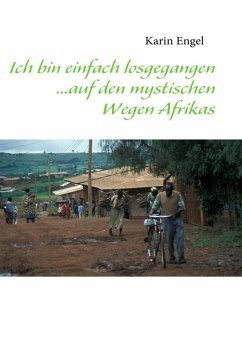 Ich bin einfach losgegangen... auf den mystischen Wegen Afrikas (eBook, ePUB) - Engel, Karin