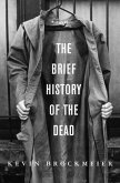 The Brief History of the Dead (eBook, ePUB) The Brief History of the Dead (eBook, ePUB)