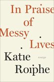 In Praise of Messy Lives: Essays (eBook, ePUB)
