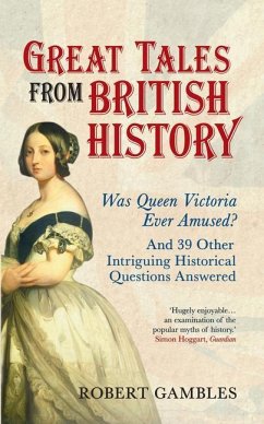 Great Tales from British History: Was Queen Victoria Ever Amused? and 39 Other Intriguing Historical Questions Answered - Gambles, Robert