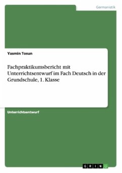 Fachpraktikumsbericht mit Unterrichtsentwurf im Fach Deutsch in der Grundschule, 1. Klasse - Tosun, Yasmin
