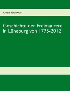 Geschichte der Freimaurerei in Lüneburg von 1775-2012 (eBook, ePUB) - Grunwald, Arnold