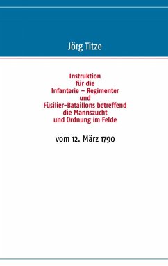 Instruktion für die Infanterie - Regimenter und Füsilier-Bataillons betreffend die Mannszucht und Ordnung im Felde (eBook, ePUB)