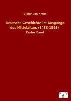 Deutsche Geschichte im Ausgange des Mittelalters (1438-1519) - Kraus, Viktor von