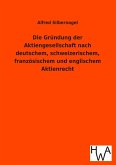 Die Gründung der Aktiengesellschaft nach deutschem, schweizerischem, französischem und englischem Aktienrecht