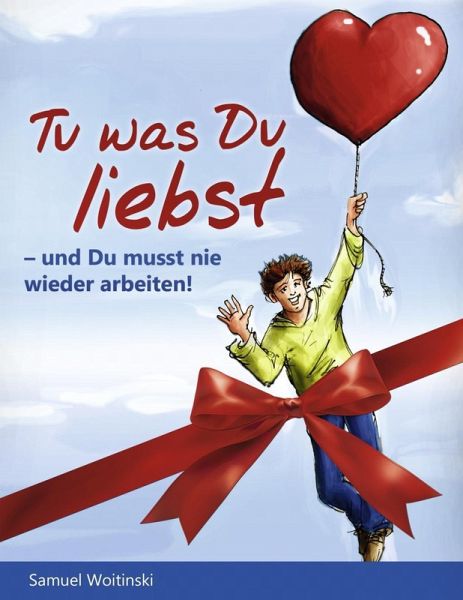 Tu was Du liebst - und Du musst nie wieder arbeiten! (eBook, ePUB) von  Samuel Woitinski - Portofrei bei bücher.de
