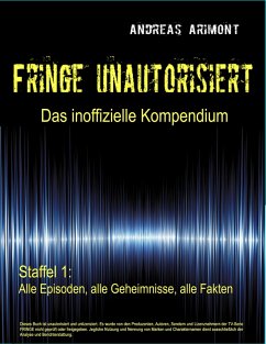 Fringe unautorisiert - Das inoffizielle Kompendium Staffel 1: Alle Episoden, alle Geheimnisse, alle Fakten (eBook, ePUB)