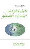 ... und plötzlich glaubte ich mir! (eBook, ePUB)