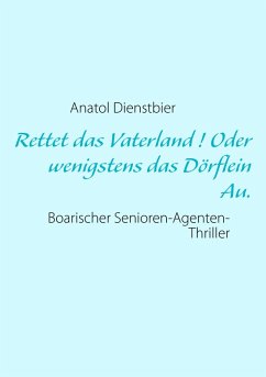 Rettet das Vaterland ! Oder wenigstens das Dörflein Au. (eBook, ePUB) Rettet das Vaterland ! Oder wenigstens das Dörflein Au. (eBook, ePUB)