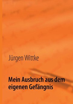 Mein Ausbruch aus dem eigenen Gefängnis (eBook, ePUB) - Wittke, Jürgen
