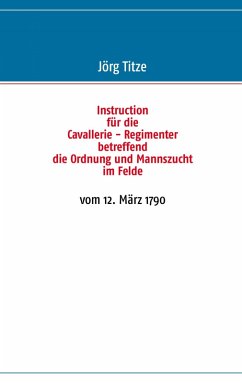 Instruction für die Cavallerie - Regimenter betreffend die Ordnung und Mannszucht im Felde (eBook, ePUB)