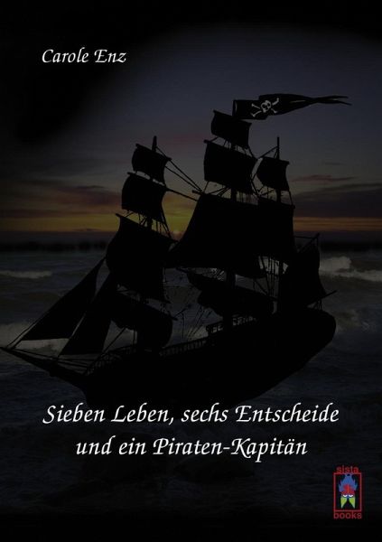 Sieben Leben, sechs Entscheide und ein Piraten-Kapitän (eBook, ePUB) Sieben Leben, sechs Entscheide und ein Piraten-Kapitän (eBook, ePUB)