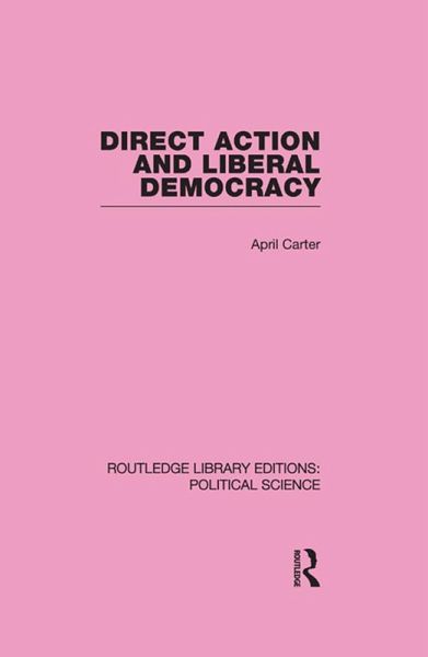 Direct Action and Liberal Democracy (Routledge Library Editions:Political Science Volume 6) (eBook, PDF)