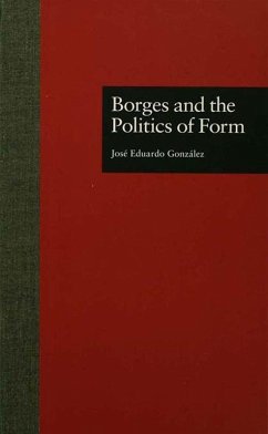 Borges and the Politics of Form (eBook, PDF) - Gonzalez, Jose Eduardo