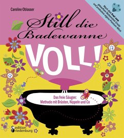 Still die Badewanne voll! Das freie Säugen: Methode mit Brüsten, Nippeln und Co (eBook, ePUB) - Oblasser, Caroline