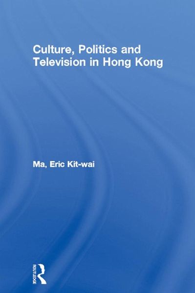Culture, Politics and Television in Hong Kong (eBook, ePUB)