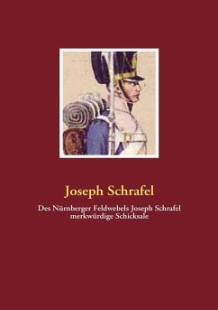 Des Nürnberger Feldwebels Joseph Schrafel merkwürdige Schicksale (eBook, ePUB) - Schrafel, Joseph