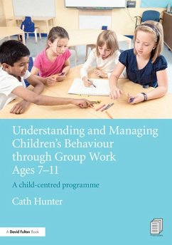 Understanding and Managing Children's Behaviour through Group Work Ages 7 - 11 (eBook, ePUB) - Hunter, Cath
