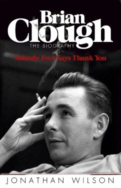 Brian Clough: Nobody Ever Says Thank You (eBook, ePUB) - Wilson, Jonathan