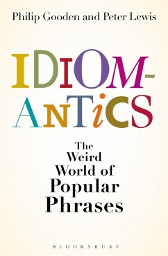 Idiomantics: The Weird and Wonderful World of Popular Phrases (eBook, ePUB) - Gooden, Philip; Lewis, Peter