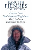 The Ranulph Fiennes Collection: Captain Scott; Mad, Bad and Dangerous to Know & Mad, Dogs and Englishmen (eBook, ePUB)