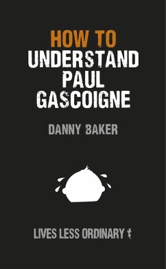 How to Understand Paul Gascoigne (eBook, ePUB) - Baker, Danny; Kelly, Danny