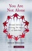 You Are Not Alone: Personal Stories on Surviving the Impact of Addiction (eBook, ePUB) You Are Not Alone: Personal Stories on Surviving the Impact of Addiction (eBook, ePUB)