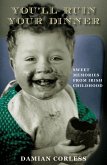 You'll Ruin your Dinner: Sweet Memories from Irish childhood (eBook, ePUB)