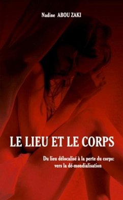 Le lieu et le corps - du lieu delocalise a la perte du corps (eBook, PDF) - Nadine Abou Zaki