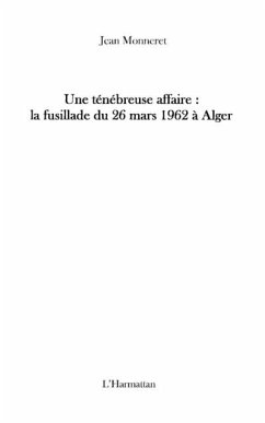 Une tenebreuse affaire : la fusillade du 26 mars 1962 A alge (eBook, PDF) - Jean Monneret