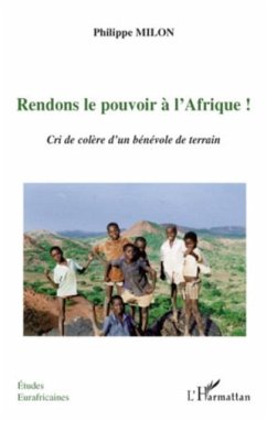 Rendons le pouvoir A l'afrique! - cri de colere d'un benevol (eBook, PDF)