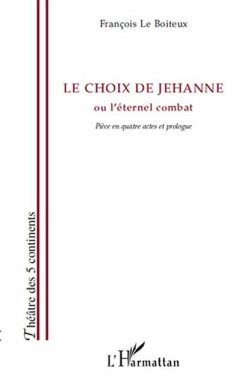Le choix de jehanne - ou l'eternet combat - piece en quatre (eBook, PDF) - Francois Le Boiteux