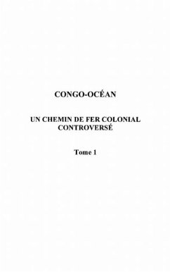 Congo-ocean - un chemin de fer colonial controverse tome 1 (eBook, PDF)