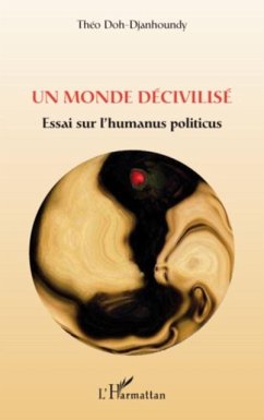 Un monde decivilise - essai sur l'humanus politicus (eBook, PDF) Un monde decivilise - essai sur l'humanus politicus (eBook, PDF)