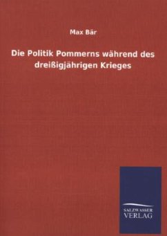 Die Politik Pommerns während des dreißigjährigen Krieges - Bär, Max
