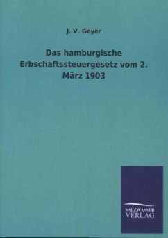 Das hamburgische Erbschaftssteuergesetz vom 2. März 1903 - Geyer, J. V.