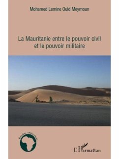 La Mauritanie entre le pouvoir civil et le pouvoir militaire (eBook, PDF) La Mauritanie entre le pouvoir civil et le pouvoir militaire (eBook, PDF)