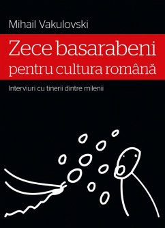 Zece basarabeni pentru cultura româna (interviuri cu tinerii dintre milenii) (eBook, ePUB) - Vakulovski, Mihail