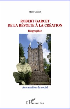Robert garcet - de la revolte a la creation - biographie (eBook, ePUB) - Marc Garcet, Marc Garcet