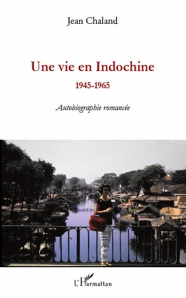 Une vie en indochine - 1945-1965 - autobiographie romancee (eBook, ePUB) Une vie en indochine - 1945-1965 - autobiographie romancee (eBook, ePUB)