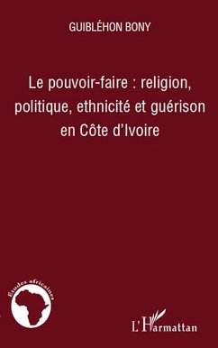 Le pouvoir-faire : religion, politique, ethnicite et gueriso (eBook, ePUB) - Bony Guiblehon