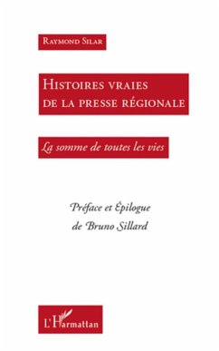 Histoires vraies de la presse regionale - la somme de toutes (eBook, ePUB) - Louis Aguettant, Louis Aguettant