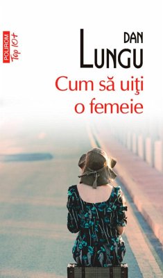 Cum sa uiti o femeie (eBook, ePUB) - Lungu, Dan