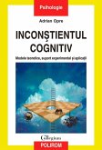 Inconstientul cognitiv: modele teoretice, suport experimental si aplicatii (eBook, ePUB)