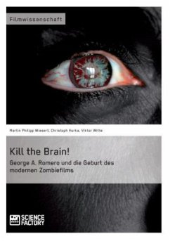Kill the Brain! George A. Romero und die Geburt des modernen Zombiefilms - Wiesert, Martin Ph.;Witte, Viktor;Hurka, Christoph