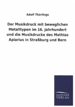 Der Musikdruck mit beweglichen Metalltypen im 16. Jahrhundert und die Musikdrucke des Mathias Apiarius in Straßburg und Bern - Thürlings, Adolf