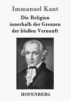 Die Religion innerhalb der Grenzen der bloßen Vernunft - Kant, Immanuel