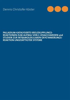 Palladium-katalysierte Kreuzkupplungs-Reaktionen zum Aufbau von C-Disacchariden und Studien zur intramolekularen Oxycyanierungs-Reaktion ungesättigter Systeme (eBook, ePUB) - Köster, Dennis Christofer