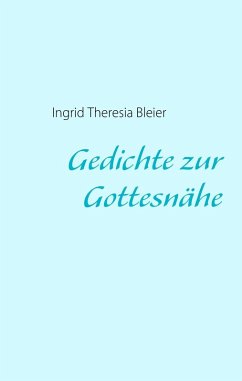 Gedichte zur Gottesnähe (eBook, ePUB) - Bleier, Ingrid Theresia