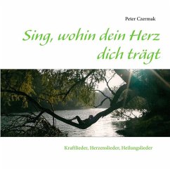 Sing, wohin dein Herz dich trägt (eBook, ePUB) - Czermak, Peter